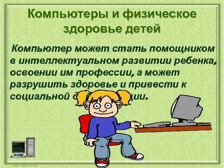 Компьютеры и физическое здоровье детей Компьютер может стать помощником в интеллектуальном развитии ребенка, освоении
