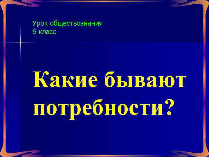 Урок обществознания 6 класс Какие бывают потребности? 