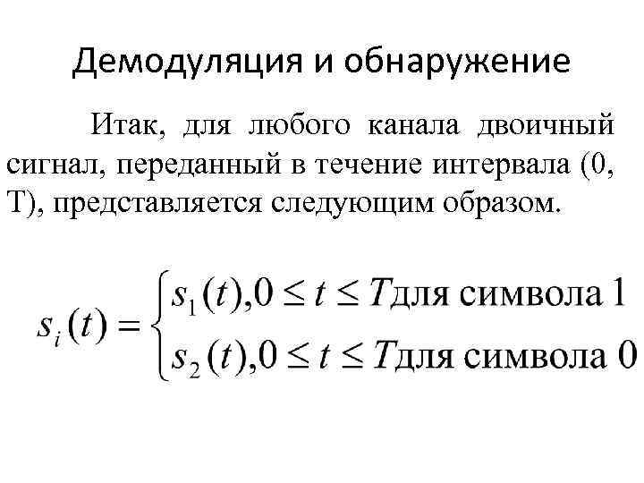 Демодуляция и обнаружение Итак, для любого канала двоичный сигнал, переданный в течение интервала (0,