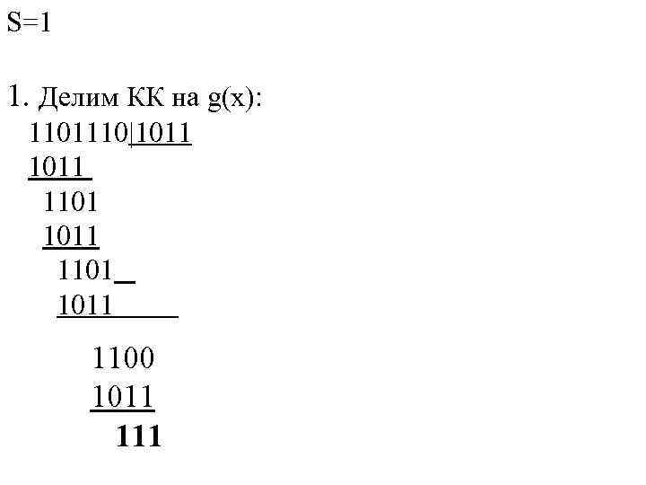 S=1 1. Делим КК на g(x): 1101110|1011 1101 1011 1100 1011 111 