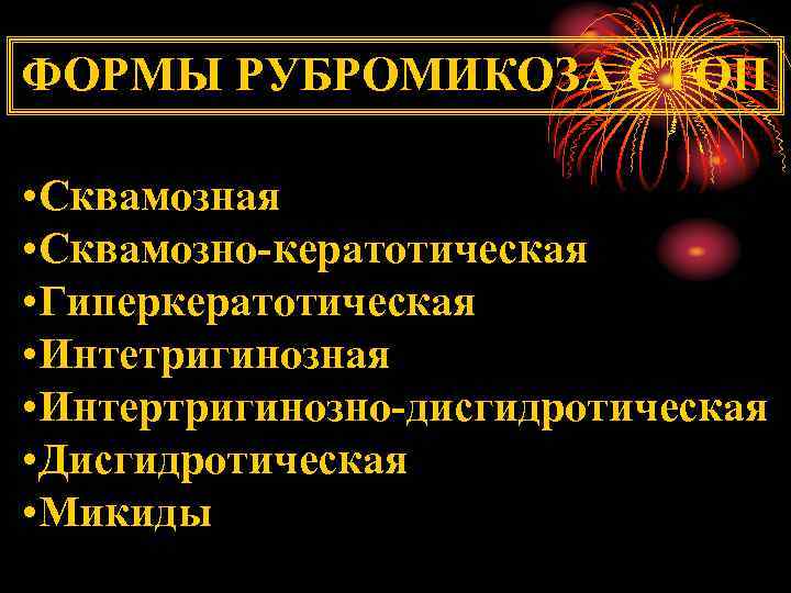 ФОРМЫ РУБРОМИКОЗА СТОП • Сквамозная • Сквамозно-кератотическая • Гиперкератотическая • Интетригинозная • Интертригинозно-дисгидротическая •