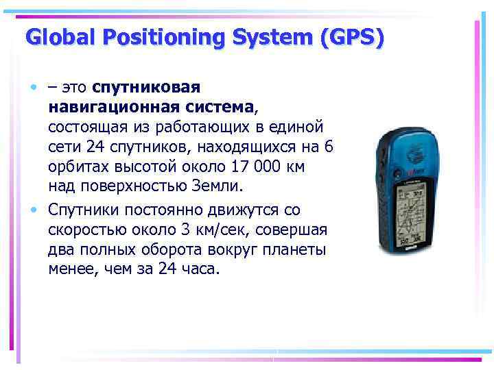 Global Positioning System (GPS) • – это спутниковая навигационная система, состоящая из работающих в