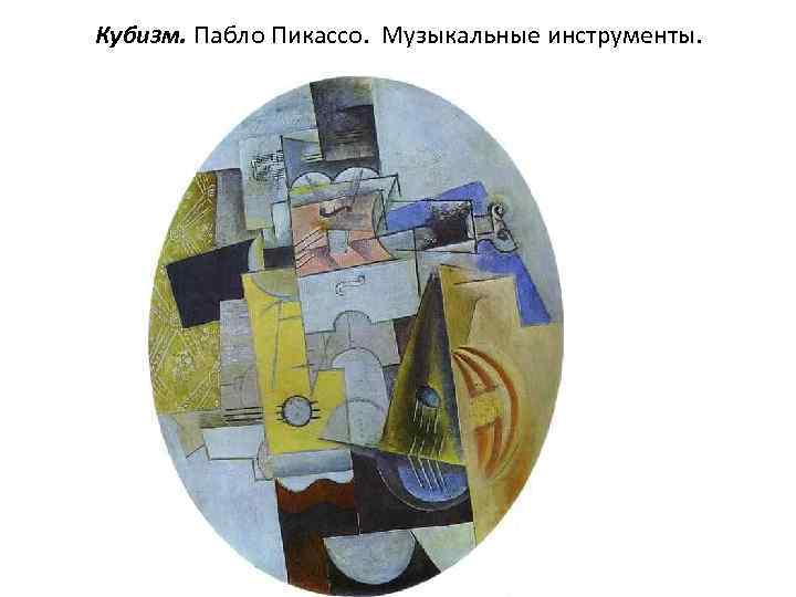 Кубизм. Пабло Пикассо. Музыкальные инструменты. 