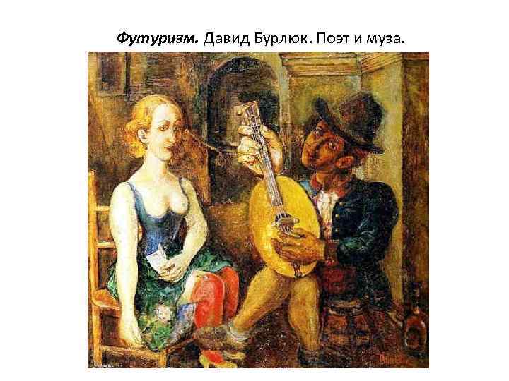 Футуризм. Давид Бурлюк. Поэт и муза. 