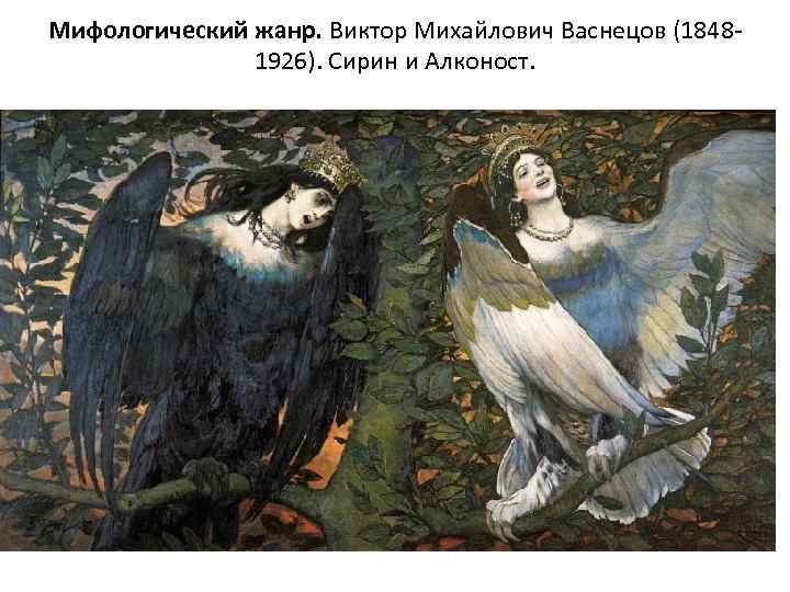 Мифологический жанр. Виктор Михайлович Васнецов (18481926). Сирин и Алконост. 