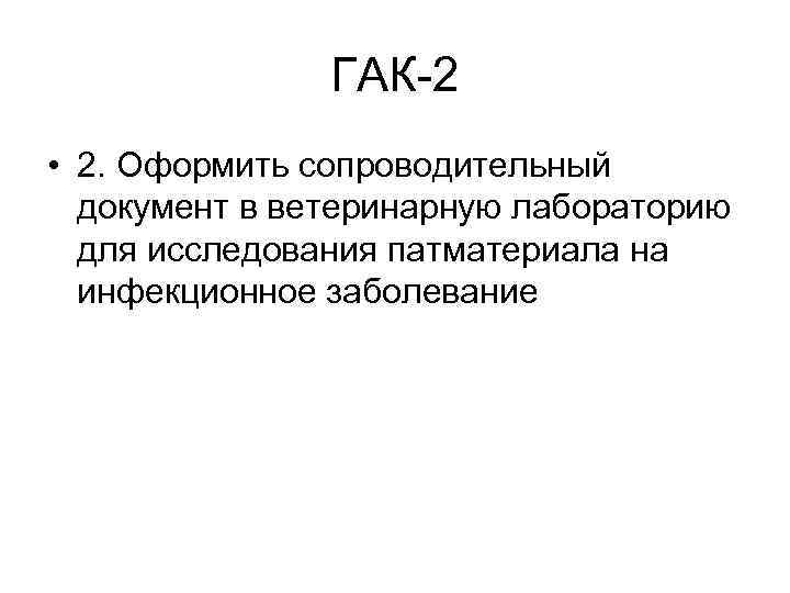 ГАК-2 • 2. Оформить сопроводительный документ в ветеринарную лабораторию для исследования патматериала на инфекционное
