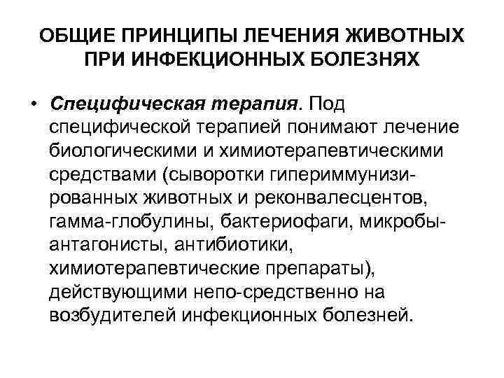 ОБЩИЕ ПРИНЦИПЫ ЛЕЧЕНИЯ ЖИВОТНЫХ ПРИ ИНФЕКЦИОННЫХ БОЛЕЗНЯХ • Специфическая терапия. Под специфической терапией понимают
