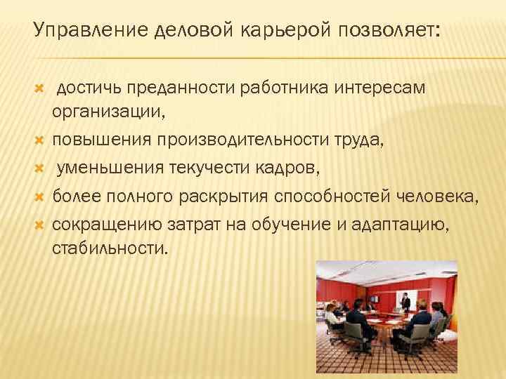 Управление деловой карьерой позволяет: достичь преданности работника интересам организации, повышения производительности труда, уменьшения текучести