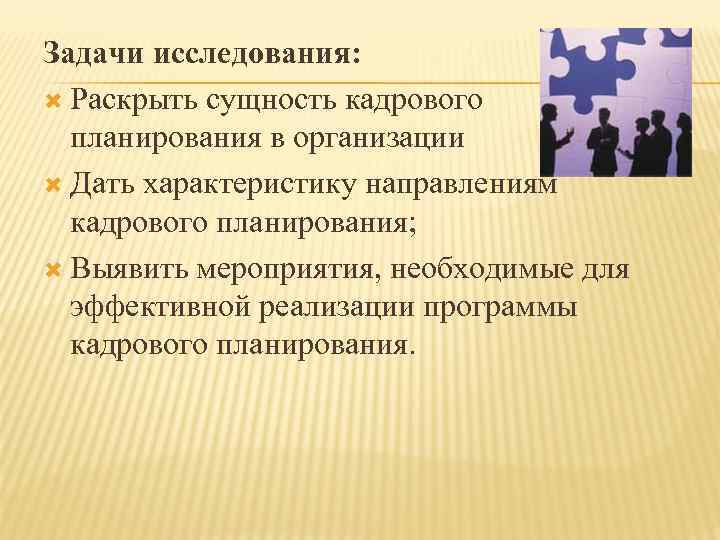 Задачи исследования: Раскрыть сущность кадрового планирования в организации Дать характеристику направлениям кадрового планирования; Выявить