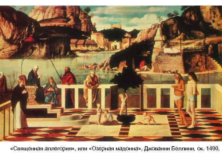  «Священная аллегория» , или «Озерная мадонна» , Джованни Беллини, ок. 1490, 