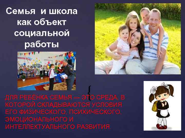 Семья и школа как объект социальной работы { ДЛЯ РЕБЁНКА СЕМЬЯ — ЭТО СРЕДА,