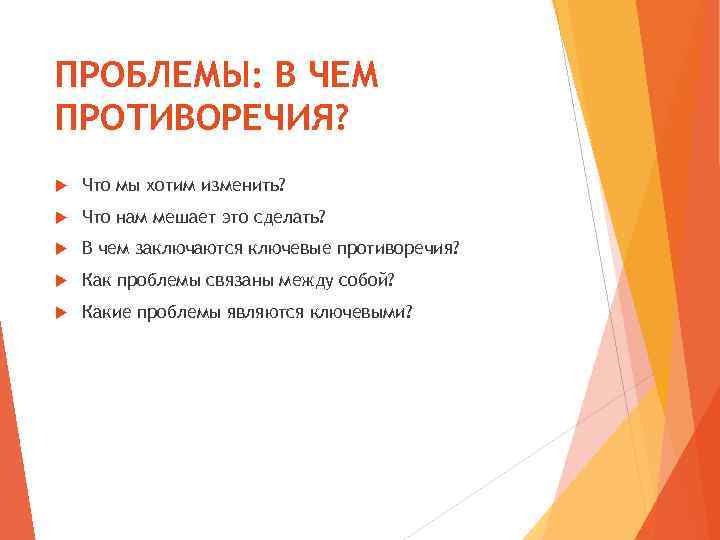 ПРОБЛЕМЫ: В ЧЕМ ПРОТИВОРЕЧИЯ? Что мы хотим изменить? Что нам мешает это сделать? В