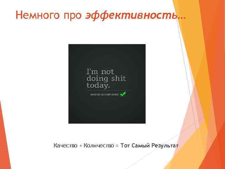 Немного про эффективность… Качество + Количество = Тот Самый Результат 