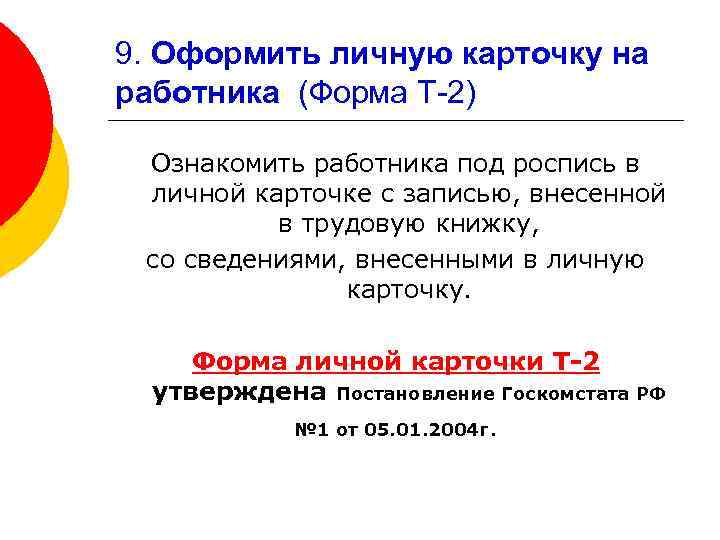 9. Оформить личную карточку на работника (Форма Т-2) Ознакомить работника под роспись в личной