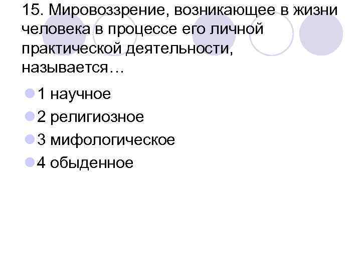 Называться л. Мировоззрение возникающее в процессе практической деятельности. Возникает в процессе практической деятельности личности. Научное мировоззрение возникает в процессе.