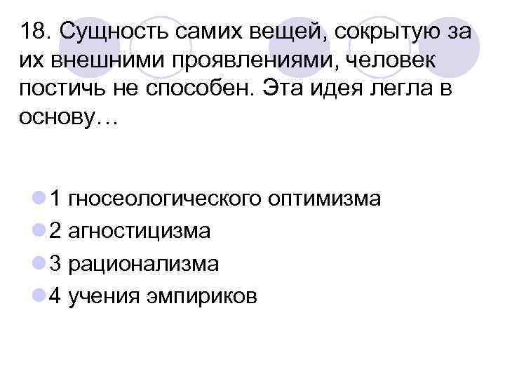 18. Сущность самих вещей, сокрытую за их внешними проявлениями, человек постичь не способен. Эта