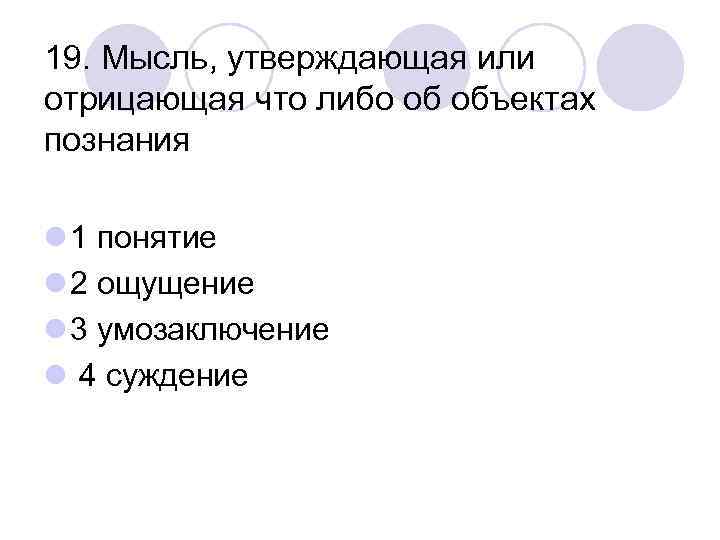 19. Мысль, утверждающая или отрицающая что либо об объектах познания l 1 понятие l
