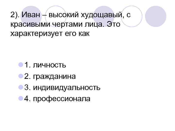 2). Иван – высокий худощавый, с красивыми чертами лица. Это характеризует его как l