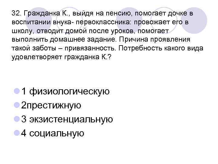 32. Гражданка К. , выйдя на пенсию, помогает дочке в воспитании внука- первоклассника: провожает