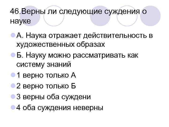 46. Верны ли следующие суждения о науке l А. Наука отражает действительность в художественных