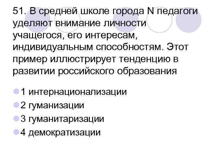 51. В средней школе города N педагоги уделяют внимание личности учащегося, его интересам, индивидуальным
