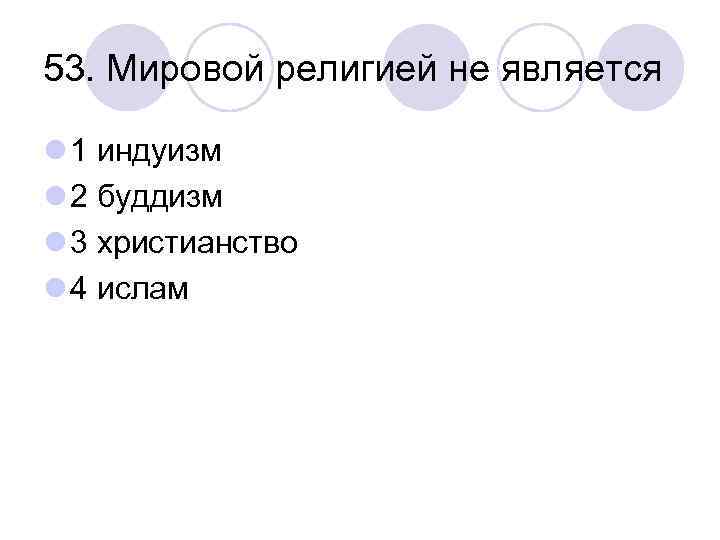 53. Мировой религией не является l 1 индуизм l 2 буддизм l 3 христианство