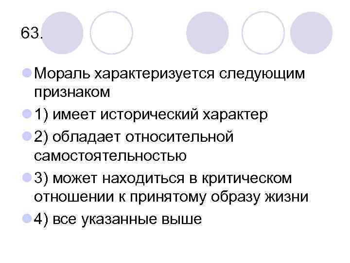 63. l Мораль характеризуется следующим признаком l 1) имеет исторический характер l 2) обладает