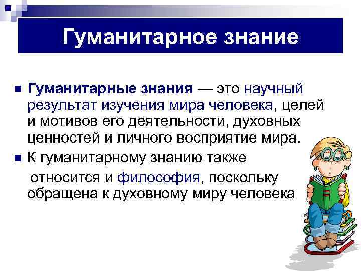 Гуманитарное знание n n Гуманитарные знания — это научный результат изучения мира человека, целей