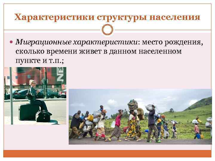 Характеристики структуры населения Миграционные характеристики: место рождения, сколько времени живет в данном населенном пункте