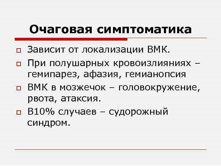 Очаговая симптоматика o o Зависит от локализации ВМК. При полушарных кровоизлияниях – гемипарез, афазия,