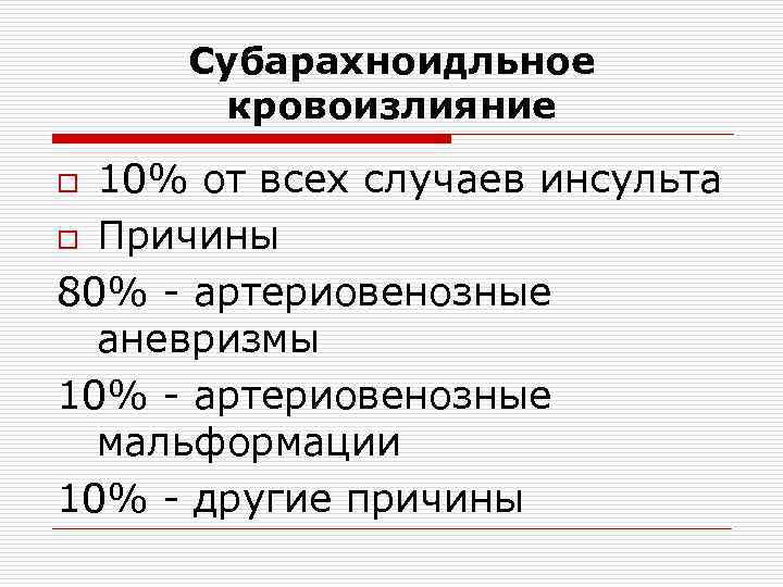 Субарахноидльное кровоизлияние 10% от всех случаев инсульта o Причины 80% - артериовенозные аневризмы 10%