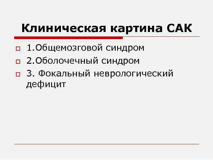 Клиническая картина САК o o o 1. Общемозговой синдром 2. Оболочечный синдром 3. Фокальный