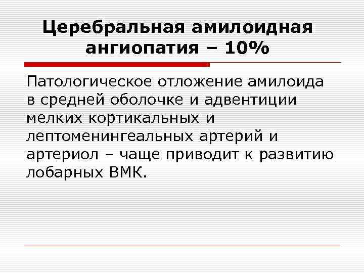 Церебральная амилоидная ангиопатия – 10% Патологическое отложение амилоида в средней оболочке и адвентиции мелких