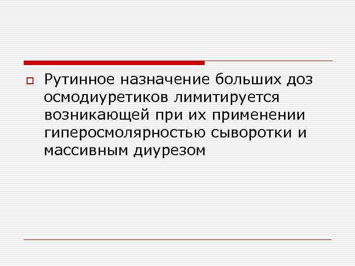 o Рутинное назначение больших доз осмодиуретиков лимитируется возникающей при их применении гиперосмолярностью сыворотки и