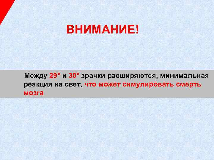 ВНИМАНИЕ! Между 29° и 30° зрачки расширяются, минимальная реакция на свет, что может симулировать