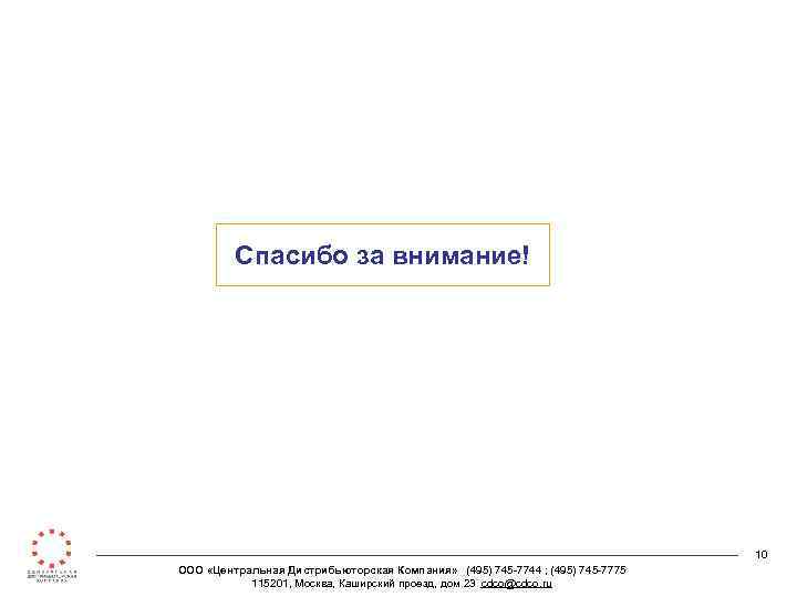Спасибо за внимание! 10 ООО «Центральная Дистрибьюторская Компания» (495) 745 -7744 ; (495) 745