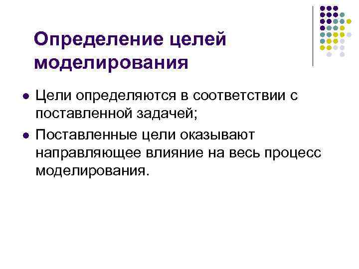 Определение целей моделирования l l Цели определяются в соответствии с поставленной задачей; Поставленные цели