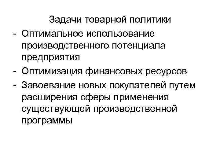  Задачи товарной политики - Оптимальное использование производственного потенциала предприятия - Оптимизация финансовых ресурсов