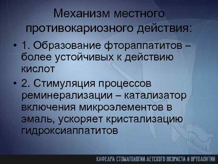 Механизм местного противокариозного действия: • 1. Образование фтораппатитов – более устойчивых к действию кислот