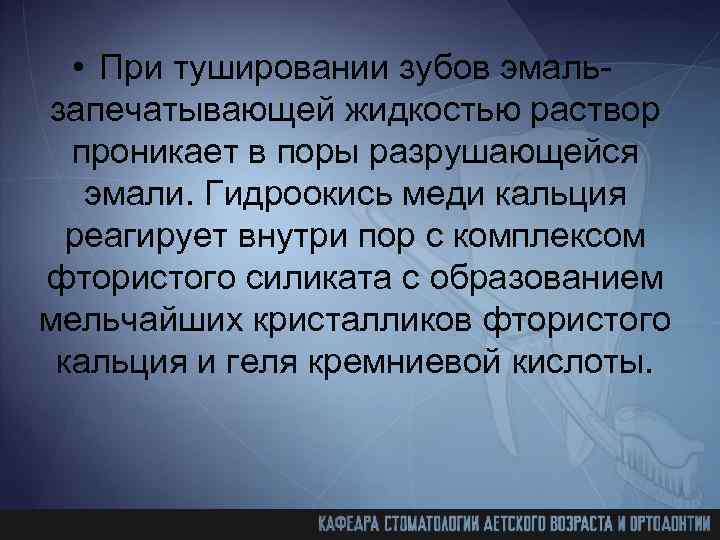  • При тушировании зубов эмальзапечатывающей жидкостью раствор проникает в поры разрушающейся эмали. Гидроокись