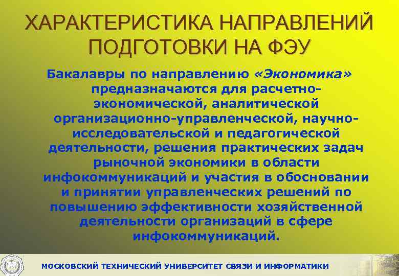 ХАРАКТЕРИСТИКА НАПРАВЛЕНИЙ ПОДГОТОВКИ НА ФЭУ Бакалавры по направлению «Экономика» предназначаются для расчетноэкономической, аналитической организационно-управленческой,