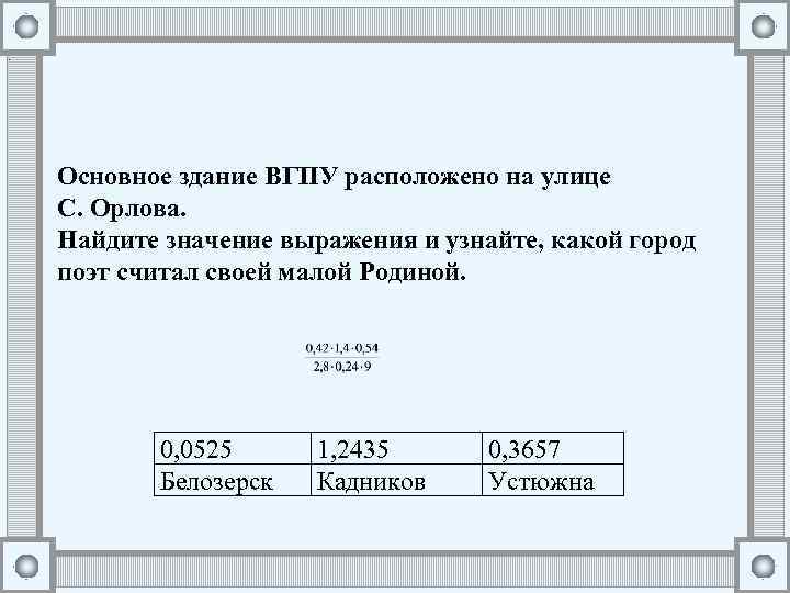 . Основное здание ВГПУ расположено на улице С. Орлова. Найдите значение выражения и узнайте,