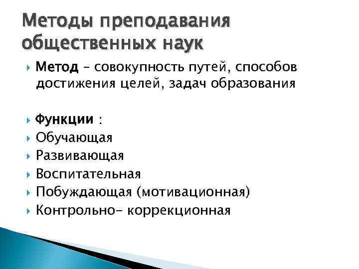 Методы преподавания общественных наук Метод – совокупность путей, способов достижения целей, задач образования Функции