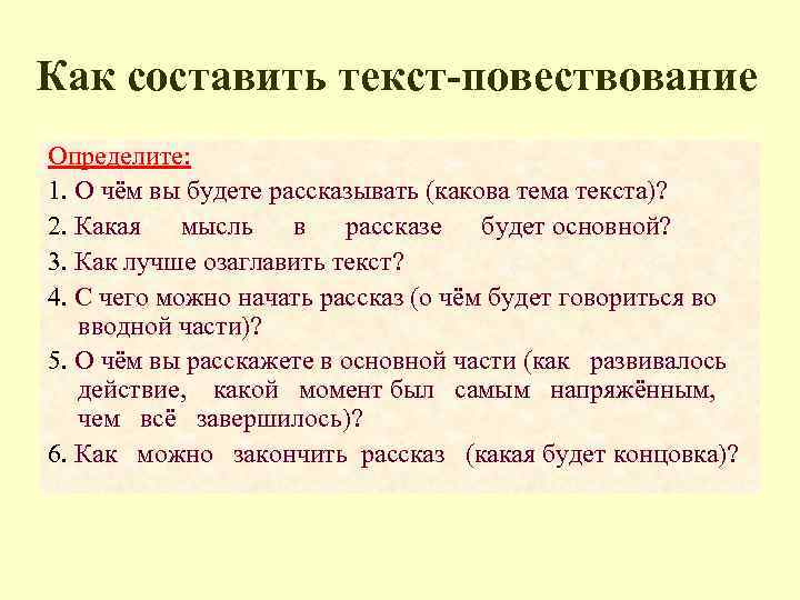 Как составить текст-повествование Определите: 1. О чём вы будете рассказывать (какова тема текста)? 2.
