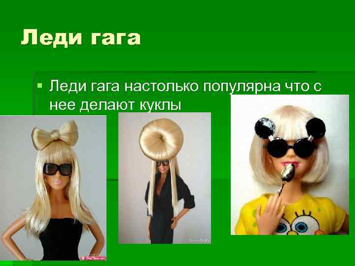 Леди гага § Леди гага настолько популярна что с нее делают куклы 