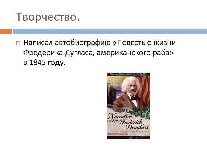 Творчество. Написал автобиографию «Повесть о жизни Фредерика Дугласа, американского раба» в 1845 году. 