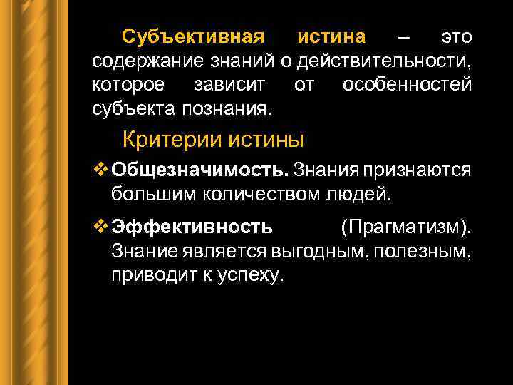 Субъективная истина – это содержание знаний о действительности, которое зависит от особенностей субъекта познания.