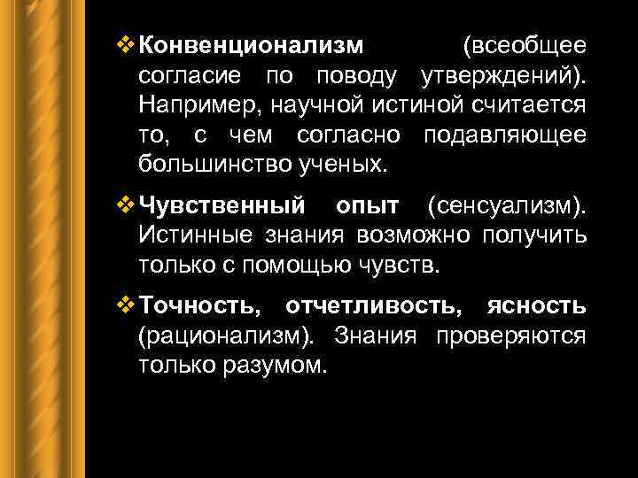 v Конвенционализм (всеобщее согласие по поводу утверждений). Например, научной истиной считается то, с чем