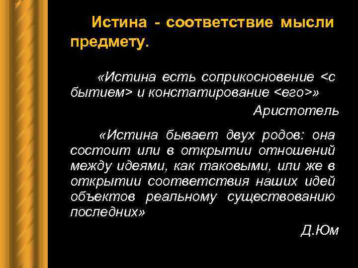 Истина - соответствие мысли предмету. «Истина есть соприкосновение <с бытием> и констатирование <его>» Аристотель
