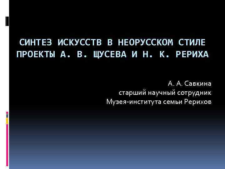 СИНТЕЗ ИСКУССТВ В НЕОРУССКОМ СТИЛЕ ПРОЕКТЫ А. В. ЩУСЕВА И Н. К. РЕРИХА А.